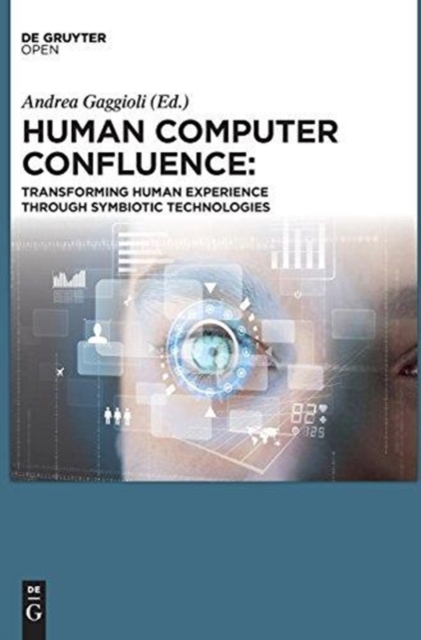 Human Computer Confluence : Transforming Human Experience Through Symbiotic Technologies, Hardback Book