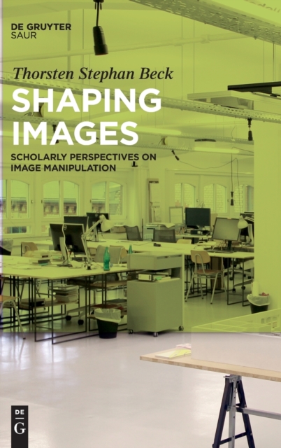 Shaping Images : Scholarly Perspectives on Image Manipulation, Hardback Book