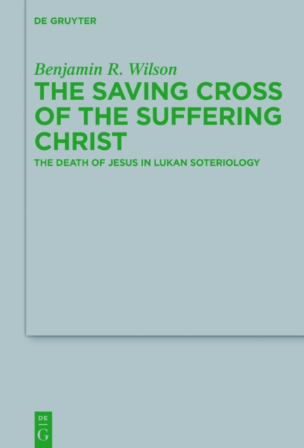 The Saving Cross of the Suffering Christ : The Death of Jesus in Lukan Soteriology, PDF eBook
