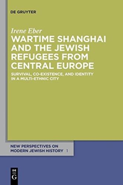 Wartime Shanghai and the Jewish Refugees from Central Europe : Survival, Co-Existence, and Identity in a Multi-Ethnic City, Paperback / softback Book
