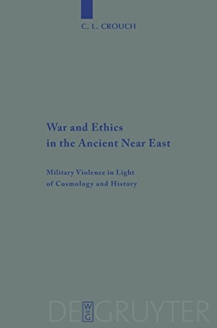 War and Ethics in the Ancient Near East : Military Violence in Light of Cosmology and History, Paperback / softback Book