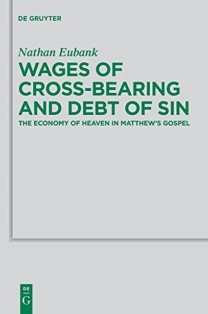 Wages of Cross-Bearing and Debt of Sin : The Economy of Heaven in Matthew's Gospel, Paperback / softback Book