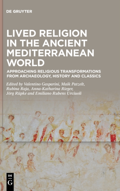 Lived Religion in the Ancient Mediterranean World : Approaching Religious Transformations from Archaeology, History and Classics, Hardback Book