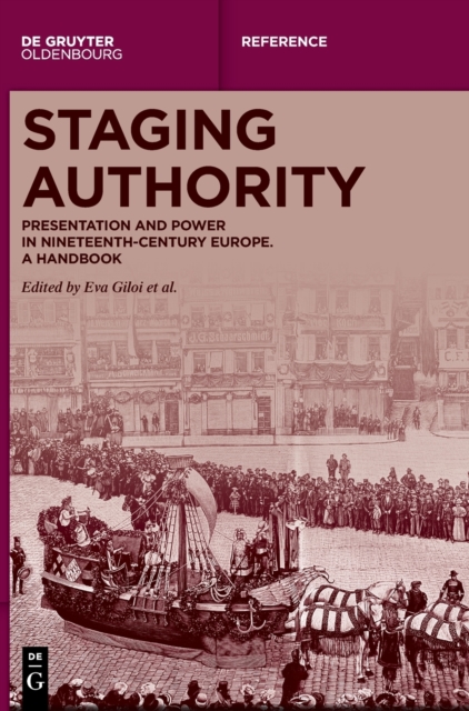 Staging Authority : Presentation and Power in Nineteenth-Century Europe. A Handbook, Hardback Book