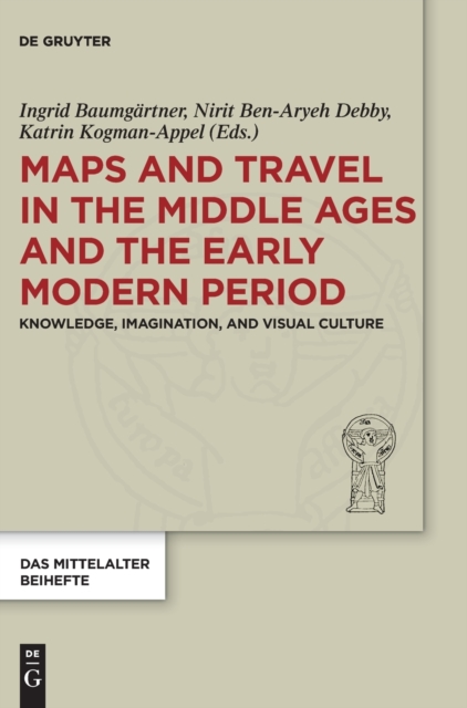Maps and Travel in the Middle Ages and the Early Modern Period : Knowledge, Imagination, and Visual Culture, Hardback Book