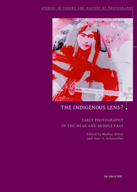 The Indigenous Lens? : Early Photography in the Near and Middle East, PDF eBook