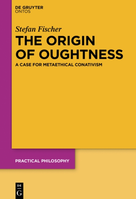 The Origin of Oughtness : A Case for Metaethical Conativism, PDF eBook
