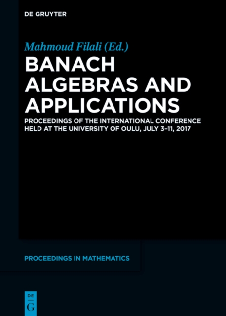 Banach Algebras and Applications : Proceedings of the International Conference held at the University of Oulu, July 3-11, 2017, PDF eBook
