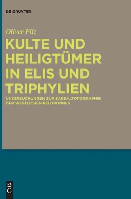 Kulte Und Heiligtumer in Elis Und Triphylien : Untersuchungen Zur Sakraltopographie Der Westlichen Peloponnes, Hardback Book