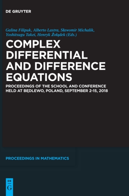 Complex Differential and Difference Equations : Proceedings of the School and Conference held at Bedlewo, Poland, September 2-15, 2018, Hardback Book