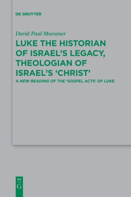 Luke the Historian of Israel's Legacy, Theologian of Israel's 'Christ' : A New Reading of the 'Gospel Acts' of Luke, Paperback / softback Book