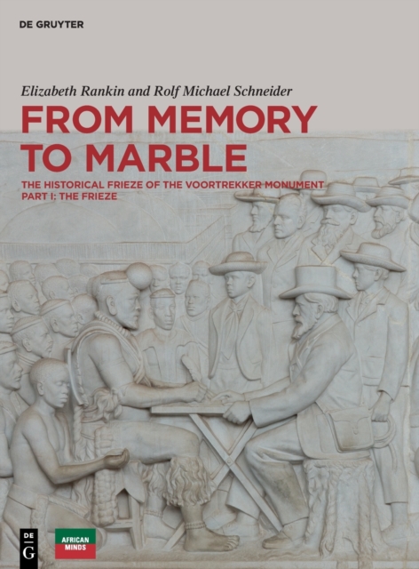 From Memory to Marble : The historical frieze of the Voortrekker Monument Part I: The Frieze, Hardback Book