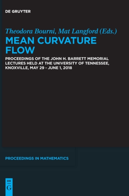 Mean Curvature Flow : Proceedings of the John H. Barrett Memorial Lectures held at the University of Tennessee, Knoxville, May 29-June 1, 2018, Hardback Book