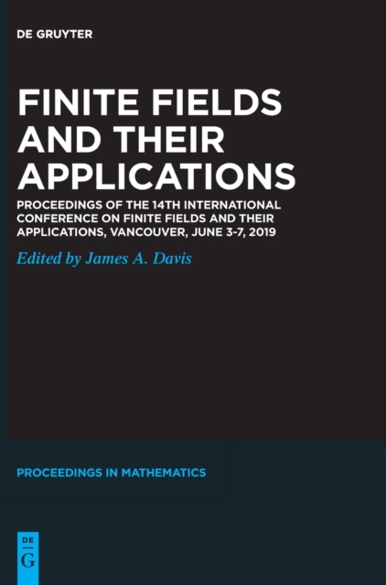 Finite Fields and their Applications : Proceedings of the 14th International Conference on Finite Fields and their Applications, Vancouver, June 3-7, 2019, Hardback Book