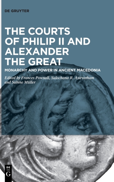 The Courts of Philip II and Alexander the Great : Monarchy and Power in Ancient Macedonia, Hardback Book