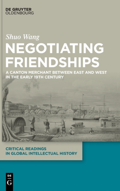 Negotiating Friendships : A Canton Merchant Between East and West in the Early 19th Century, Hardback Book