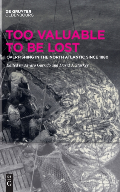 Too Valuable to be Lost : Overfishing in the North Atlantic since 1880, Hardback Book