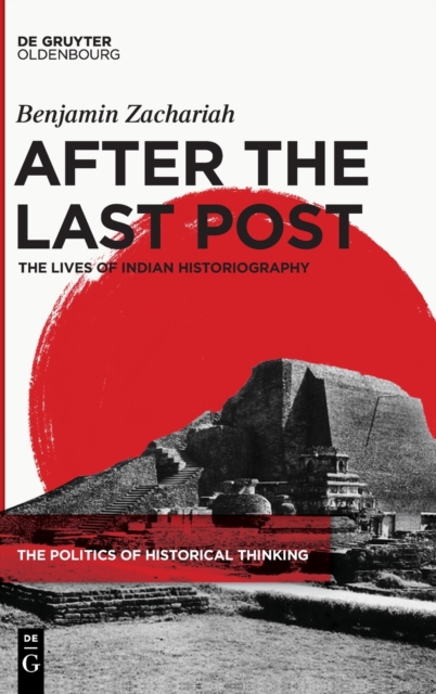 After the Last Post : The Lives of Indian Historiography, Hardback Book