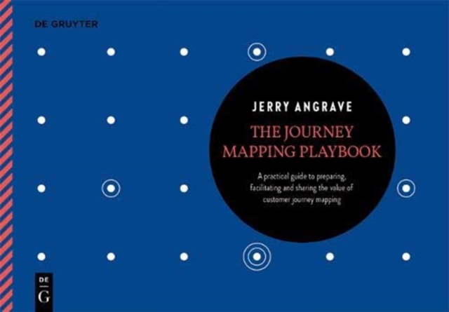 The Journey Mapping Playbook : A Practical Guide to Preparing, Facilitating and Unlocking the Value of Customer Journey Mapping, Paperback / softback Book