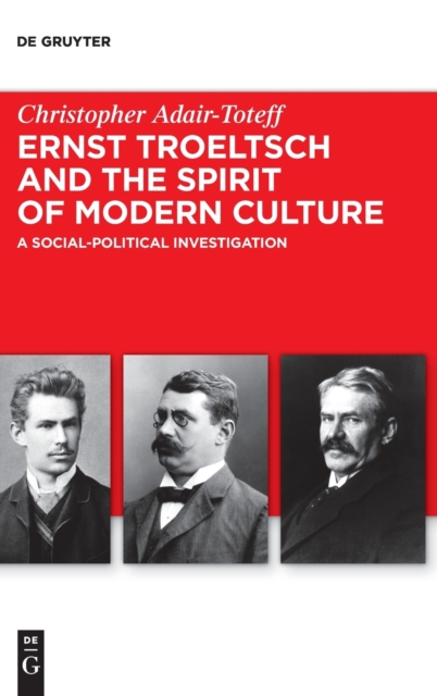 Ernst Troeltsch and the Spirit of Modern Culture : A Social-Political Investigation, Hardback Book