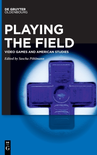Playing the Field : Video Games and American Studies, Hardback Book