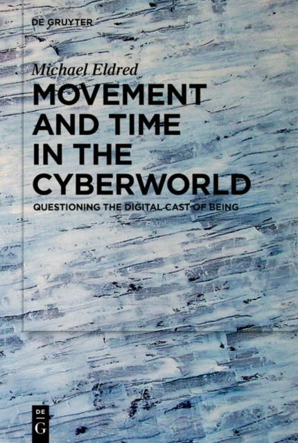 Movement and Time in the Cyberworld : Questioning the Digital Cast of Being, PDF eBook