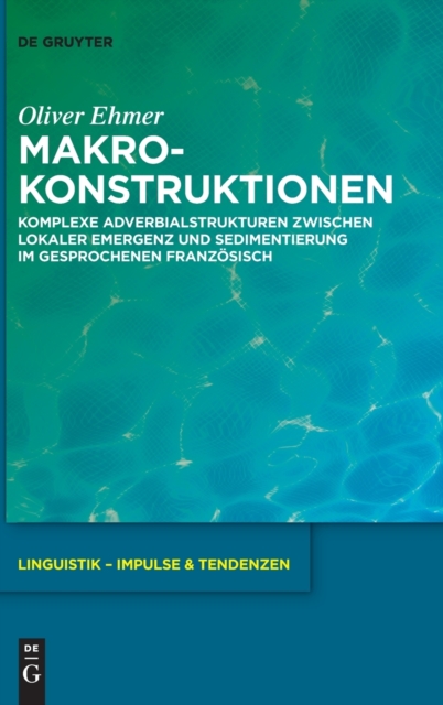 Makrokonstruktionen : Komplexe Adverbialstrukturen zwischen lokaler Emergenz und Sedimentierung im gesprochenen Franzosisch, Hardback Book