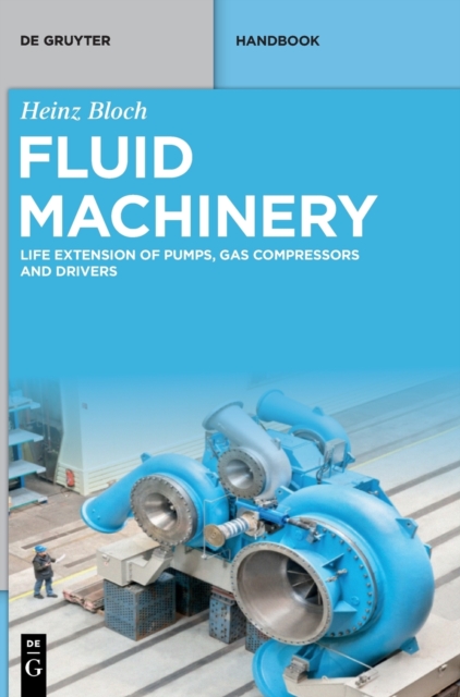 Fluid Machinery : Life Extension of Pumps, Gas Compressors and Drivers, Hardback Book