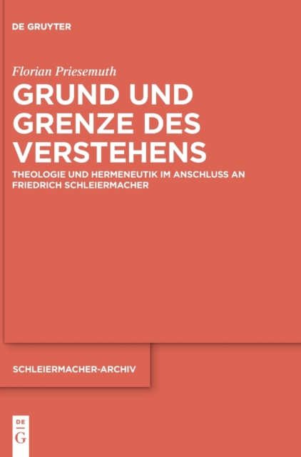 Grund Und Grenze Des Verstehens : Theologie Und Hermeneutik Im Anschluss an Friedrich Schleiermacher, Hardback Book