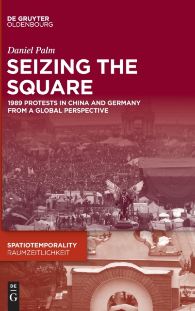 Seizing the Square : 1989 Protests in China and Germany from a Global Perspective, Hardback Book