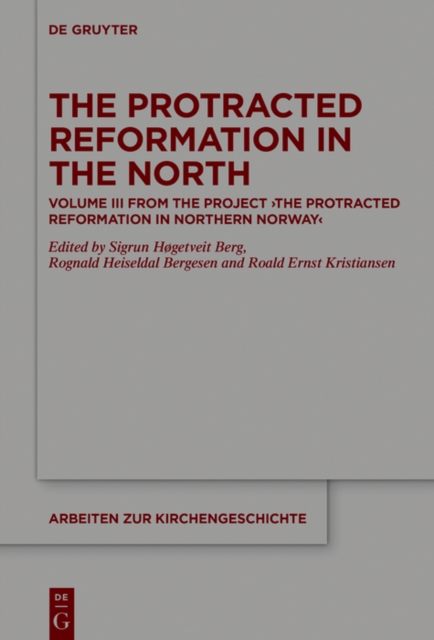 The Protracted Reformation in the North : Volume III from the Project "The Protracted Reformation in Northern Norway" (PRiNN), PDF eBook