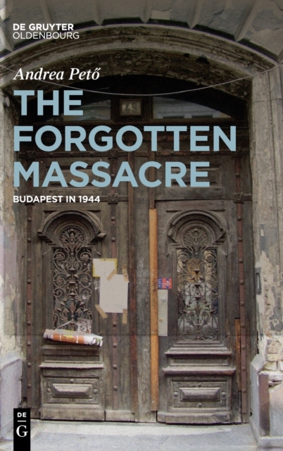 The Forgotten Massacre : Budapest in 1944, Hardback Book