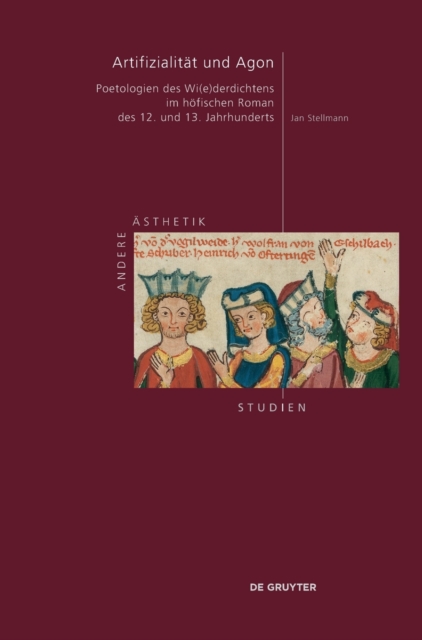 Artifizialitat und Agon : Poetologien des Wi(e)derdichtens im hofischen Roman des 12. und 13. Jahrhunderts, Hardback Book