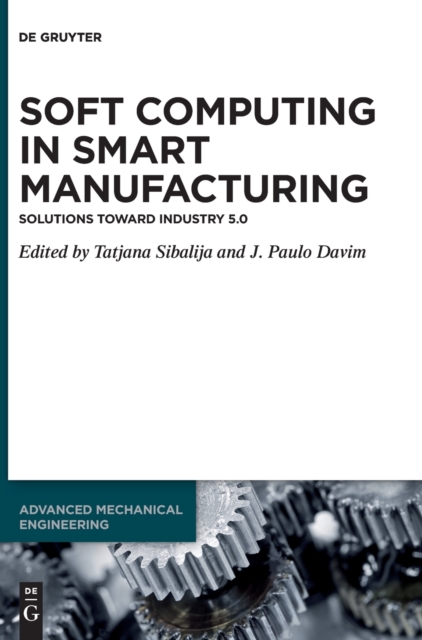 Soft Computing in Smart Manufacturing : Solutions toward Industry 5.0, Hardback Book