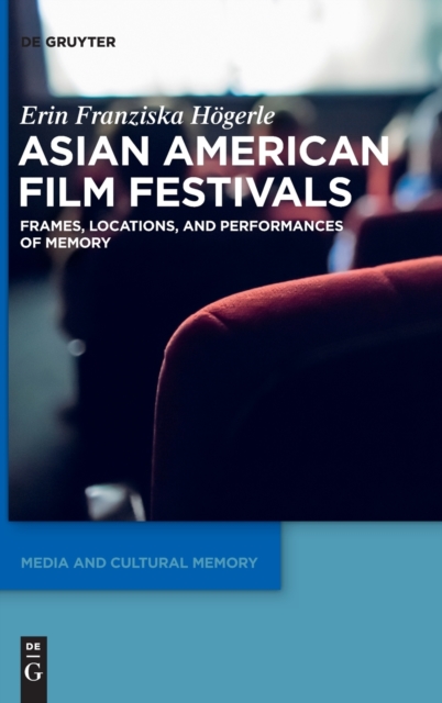 Asian American Film Festivals : Frames, Locations, and Performances of Memory, Hardback Book
