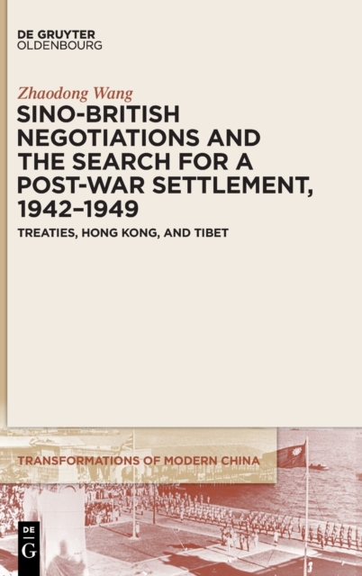Sino-British Negotiations and the Search for a Post-War Settlement, 1942-1949 : Treaties, Hong Kong, and Tibet, Hardback Book