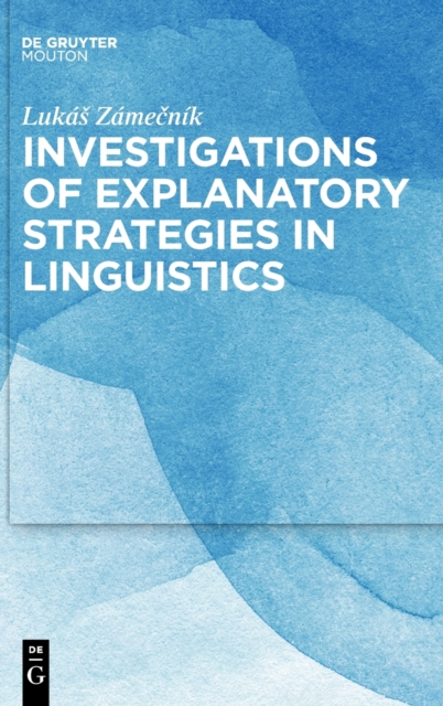 Investigations of Explanatory Strategies in Linguistics, Hardback Book