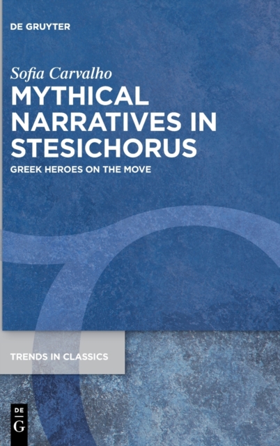 Mythical Narratives in Stesichorus : Greek Heroes on the Move, Hardback Book