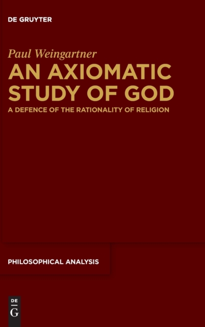 An Axiomatic Study of God : A Defence of the Rationality of Religion, Hardback Book