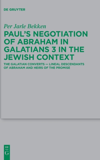 Paul's Negotiation of Abraham in Galatians 3 in the Jewish Context : The Galatian Converts - Lineal Descendants of Abraham and Heirs of the Promise, Hardback Book
