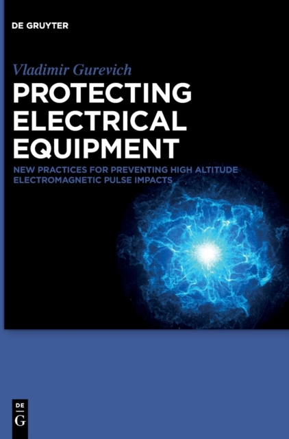 Protecting Electrical Equipment : New Practices for Preventing High Altitude Electromagnetic Pulse Impacts, Hardback Book