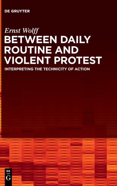 Between Daily Routine and Violent Protest : Interpreting the Technicity of Action, Hardback Book