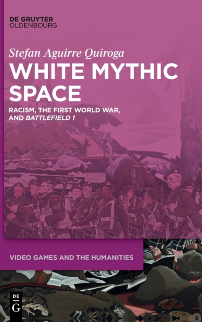 White Mythic Space : Racism, the First World War, and >Battlefield 1<, Hardback Book