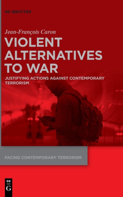 Violent Alternatives to War : Justifying Actions Against Contemporary Terrorism, Hardback Book