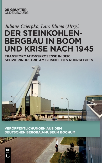 Der Steinkohlenbergbau in Boom Und Krise Nach 1945 : Transformationsprozesse in Der Schwerindustrie Am Beispiel Des Ruhrgebiets, Hardback Book
