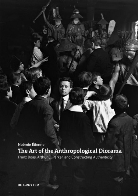The Art of the Anthropological Diorama : Franz Boas, Arthur C. Parker, and Constructing Authenticity, Paperback / softback Book