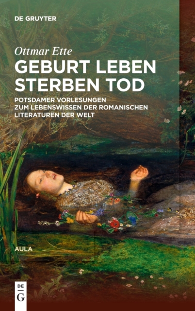 Geburt Leben Sterben Tod : Potsdamer Vorlesungen uber das Lebenswissen in den romanischen Literaturen der Welt, Hardback Book