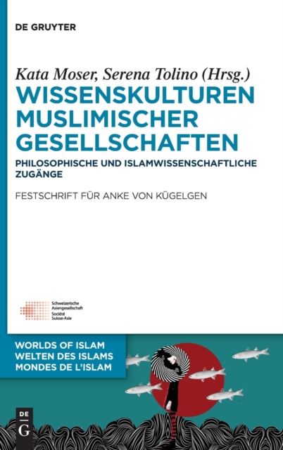 Wissenskulturen Muslimischer Gesellschaften : Philosophische Und Islamwissenschaftliche Zugange Festschrift Fur Anke Von Kugelgen, Hardback Book