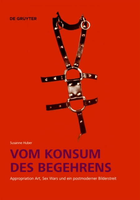 Vom Konsum des Begehrens : Appropriation Art, Sex Wars und ein postmoderner Bilderstreit, Paperback / softback Book