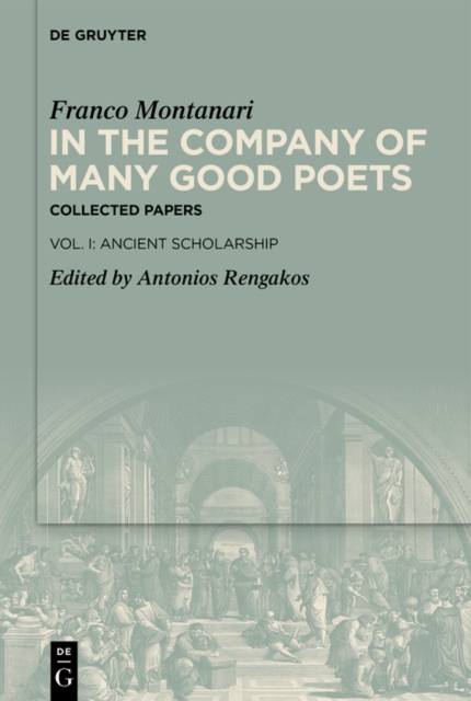 In the Company of Many Good Poets. Collected Papers of Franco Montanari : Vol. I: Ancient Scholarship, PDF eBook